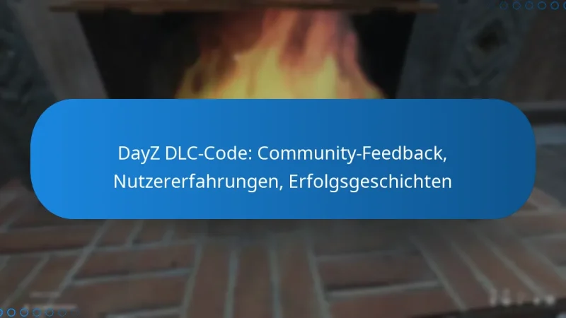 DayZ DLC-Code: Community-Feedback, Nutzererfahrungen, Erfolgsgeschichten