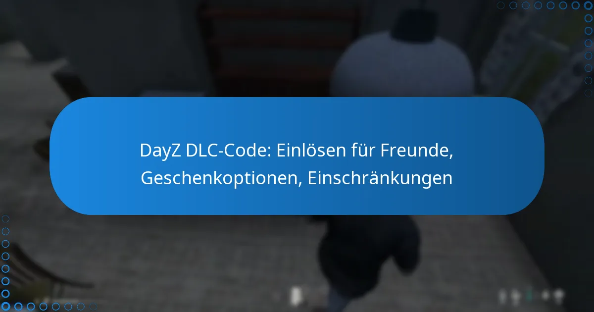 DayZ DLC-Code: Einlösen für Freunde, Geschenkoptionen, Einschränkungen