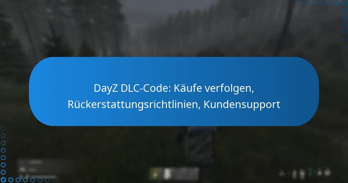 DayZ DLC-Code: Käufe verfolgen, Rückerstattungsrichtlinien, Kundensupport