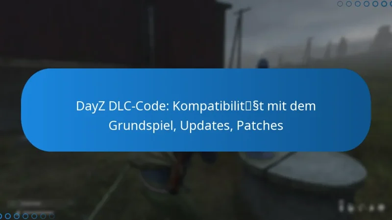 DayZ DLC-Code: Kompatibilität mit dem Grundspiel, Updates, Patches