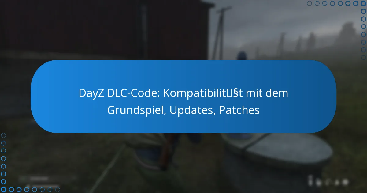 DayZ DLC-Code: Kompatibilität mit dem Grundspiel, Updates, Patches