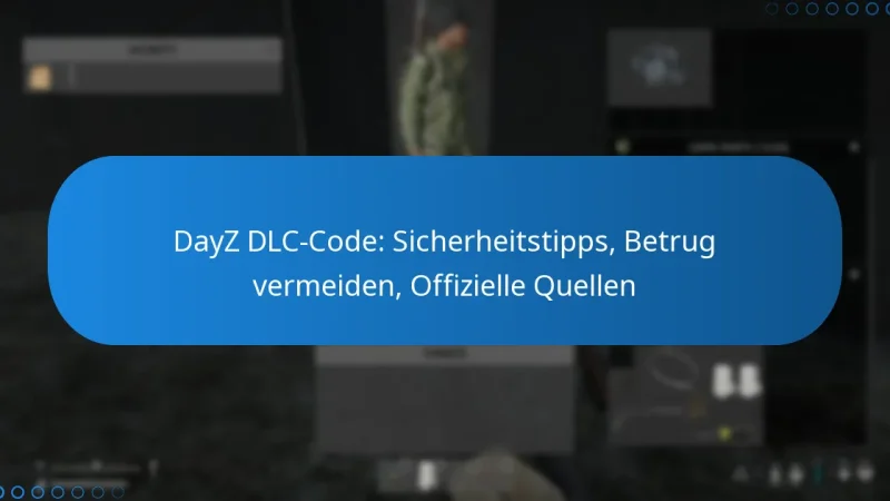 DayZ DLC-Code: Sicherheitstipps, Betrug vermeiden, Offizielle Quellen