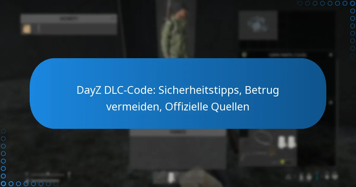 DayZ DLC-Code: Sicherheitstipps, Betrug vermeiden, Offizielle Quellen