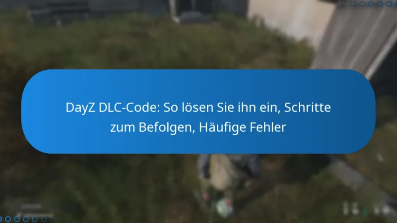 DayZ DLC-Code: So lösen Sie ihn ein, Schritte zum Befolgen, Häufige Fehler