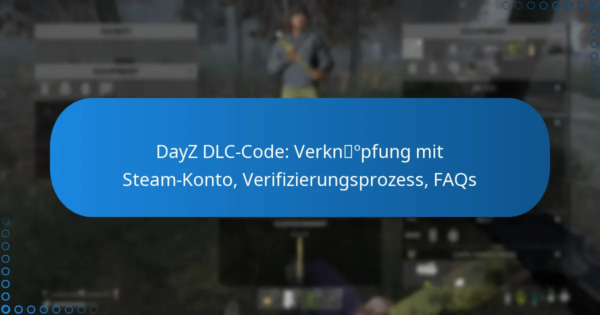 DayZ DLC-Code: Verknüpfung mit Steam-Konto, Verifizierungsprozess, FAQs