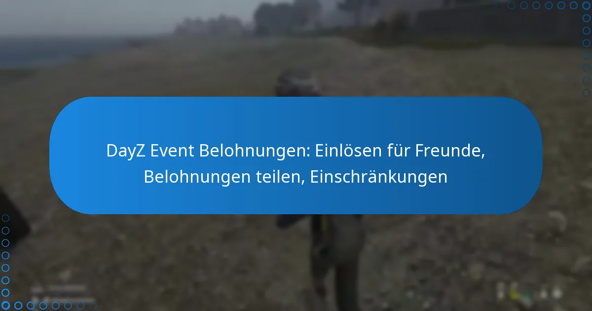 DayZ Event Belohnungen: Einlösen für Freunde, Belohnungen teilen, Einschränkungen