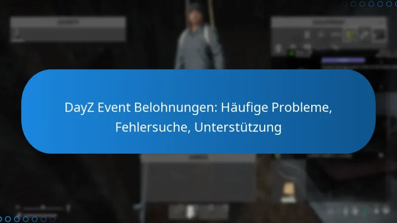 DayZ Event Belohnungen: Häufige Probleme, Fehlersuche, Unterstützung