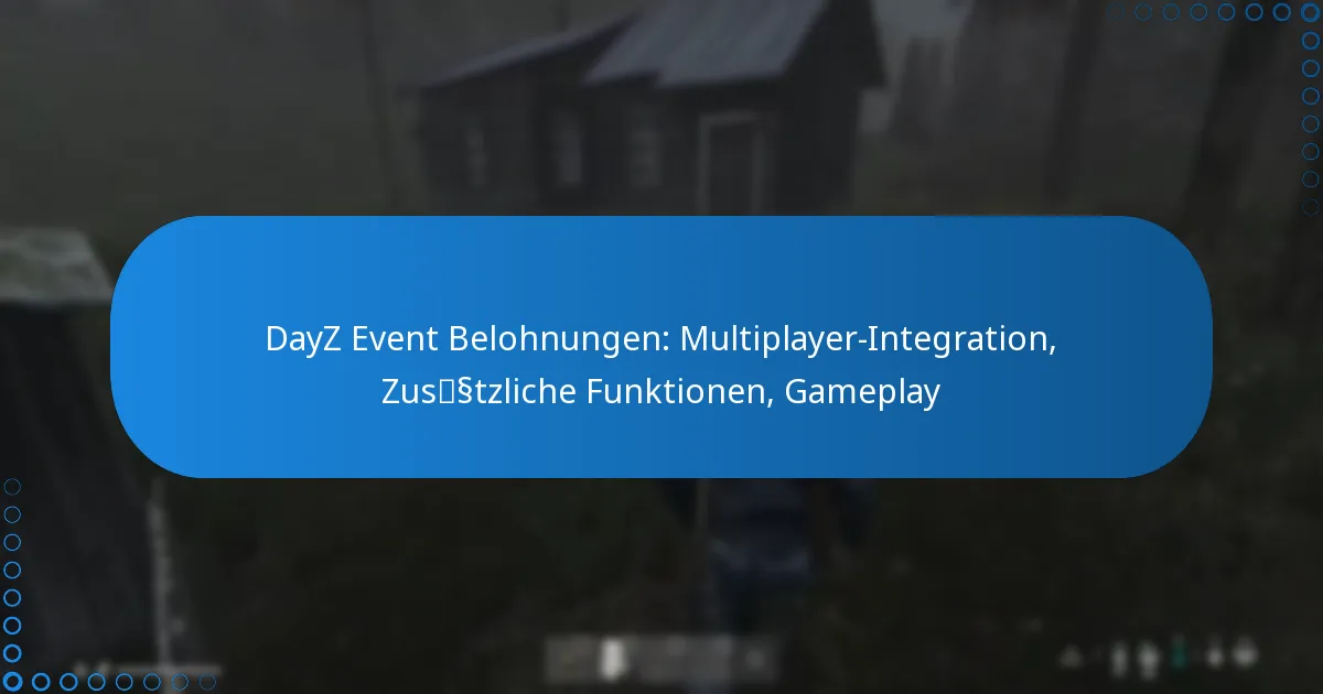 DayZ Event Belohnungen: Multiplayer-Integration, Zusätzliche Funktionen, Gameplay