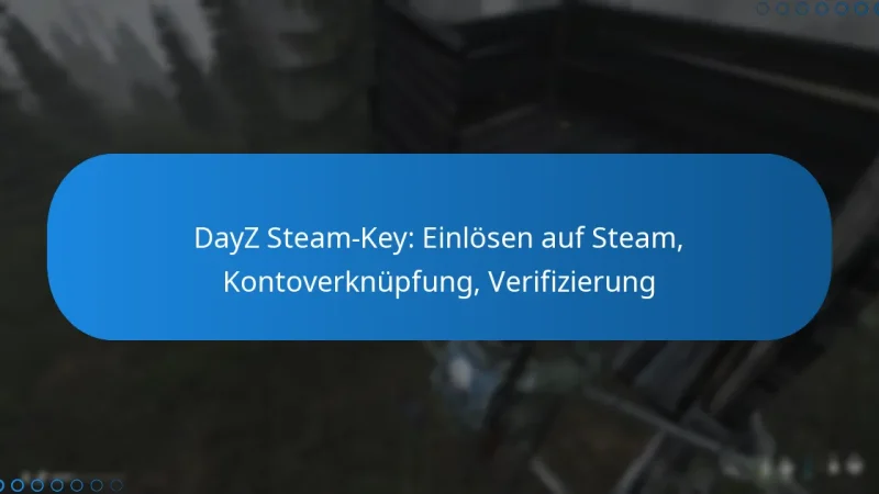 DayZ Steam-Key: Einlösen auf Steam, Kontoverknüpfung, Verifizierung