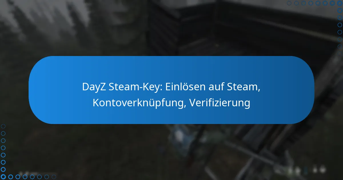 DayZ Steam-Key: Einlösen auf Steam, Kontoverknüpfung, Verifizierung
