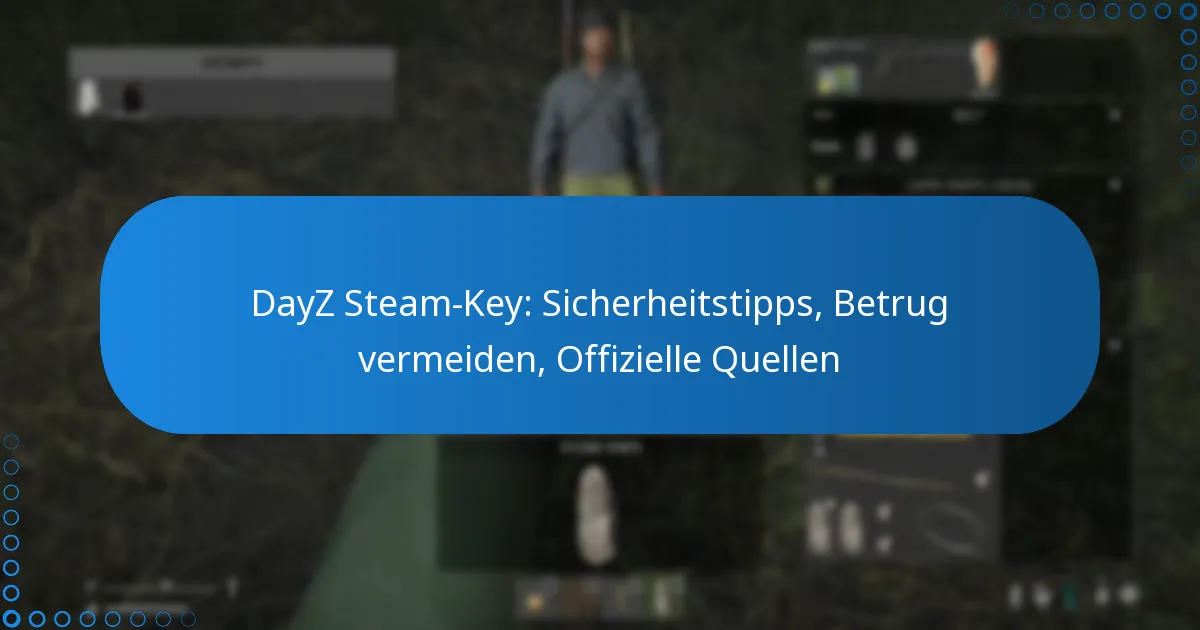 DayZ Steam-Key: Sicherheitstipps, Betrug vermeiden, Offizielle Quellen
