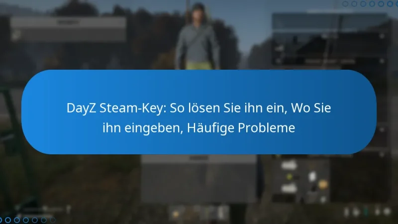 DayZ Steam-Key: So lösen Sie ihn ein, Wo Sie ihn eingeben, Häufige Probleme