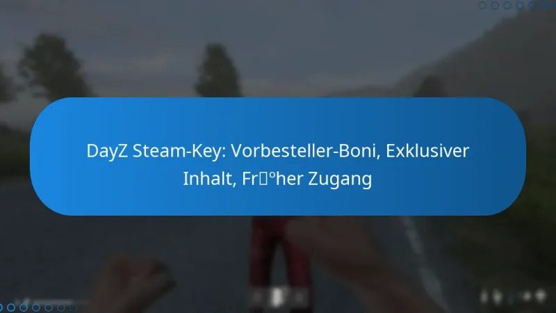 DayZ Steam-Key: Vorbesteller-Boni, Exklusiver Inhalt, Früher Zugang