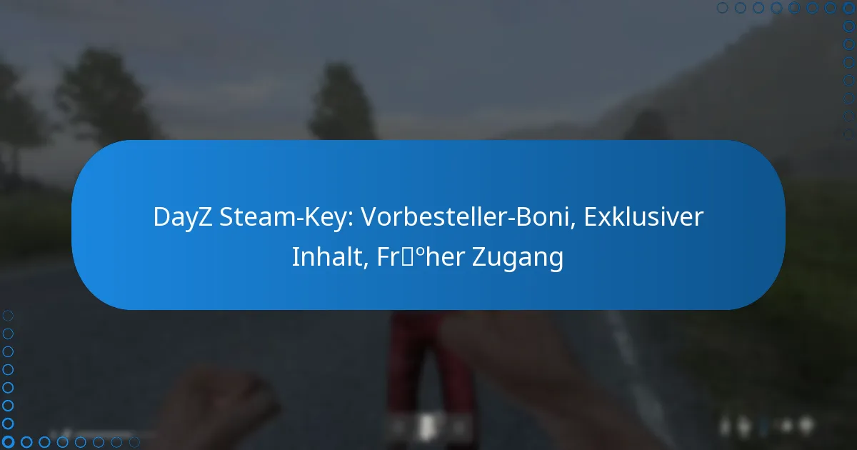 DayZ Steam-Key: Vorbesteller-Boni, Exklusiver Inhalt, Früher Zugang