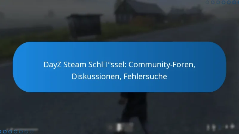 DayZ Steam Schlüssel: Community-Foren, Diskussionen, Fehlersuche