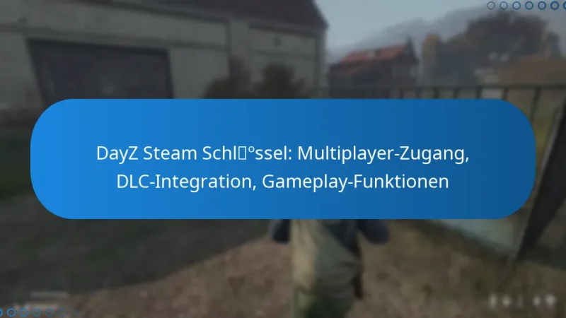 DayZ Steam Schlüssel: Multiplayer-Zugang, DLC-Integration, Gameplay-Funktionen
