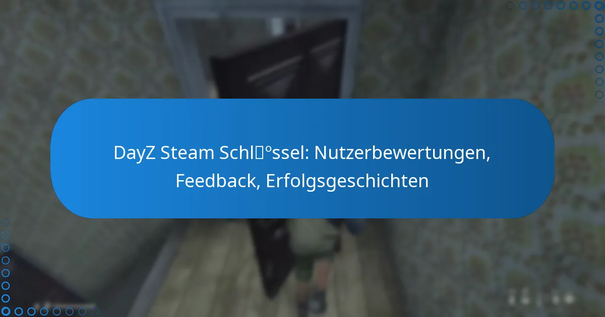 DayZ Steam Schlüssel: Nutzerbewertungen, Feedback, Erfolgsgeschichten