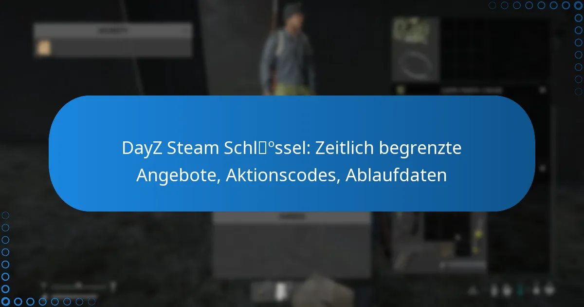 DayZ Steam Schlüssel: Zeitlich begrenzte Angebote, Aktionscodes, Ablaufdaten