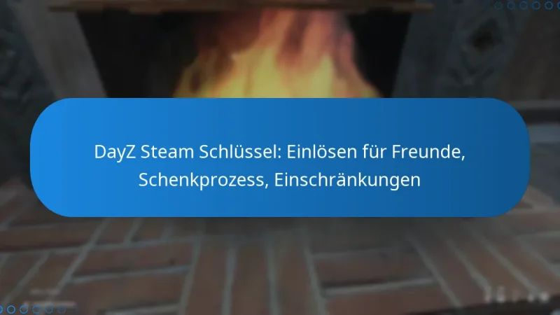 DayZ Steam Schlüssel: Einlösen für Freunde, Schenkprozess, Einschränkungen