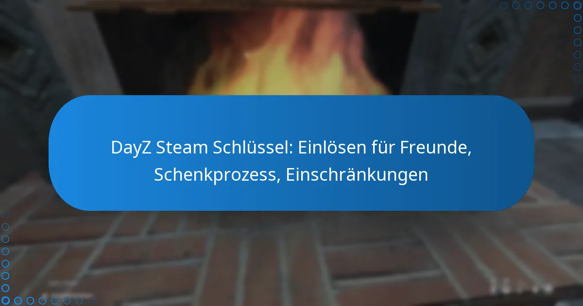DayZ Steam Schlüssel: Einlösen für Freunde, Schenkprozess, Einschränkungen