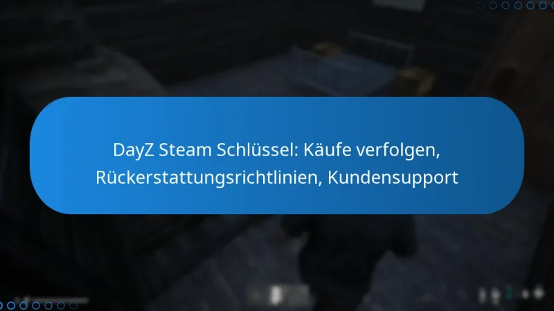 DayZ Steam Schlüssel: Käufe verfolgen, Rückerstattungsrichtlinien, Kundensupport