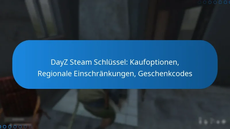 DayZ Steam Schlüssel: Kaufoptionen, Regionale Einschränkungen, Geschenkcodes