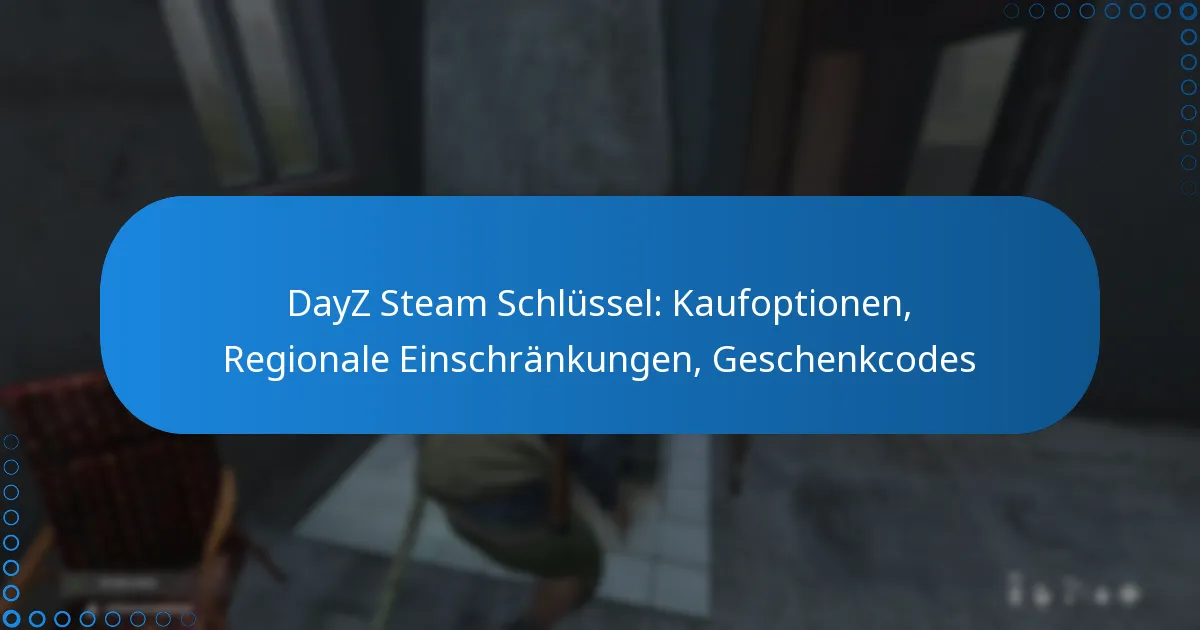 DayZ Steam Schlüssel: Kaufoptionen, Regionale Einschränkungen, Geschenkcodes
