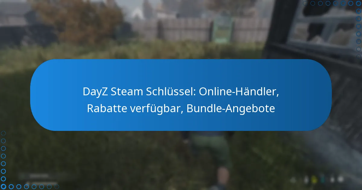 DayZ Steam Schlüssel: Online-Händler, Rabatte verfügbar, Bundle-Angebote