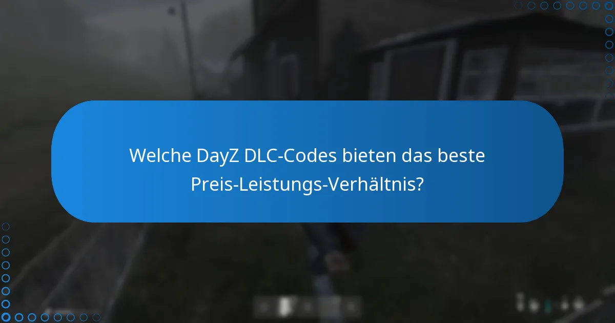 Welche DayZ DLC-Codes bieten das beste Preis-Leistungs-Verhältnis?