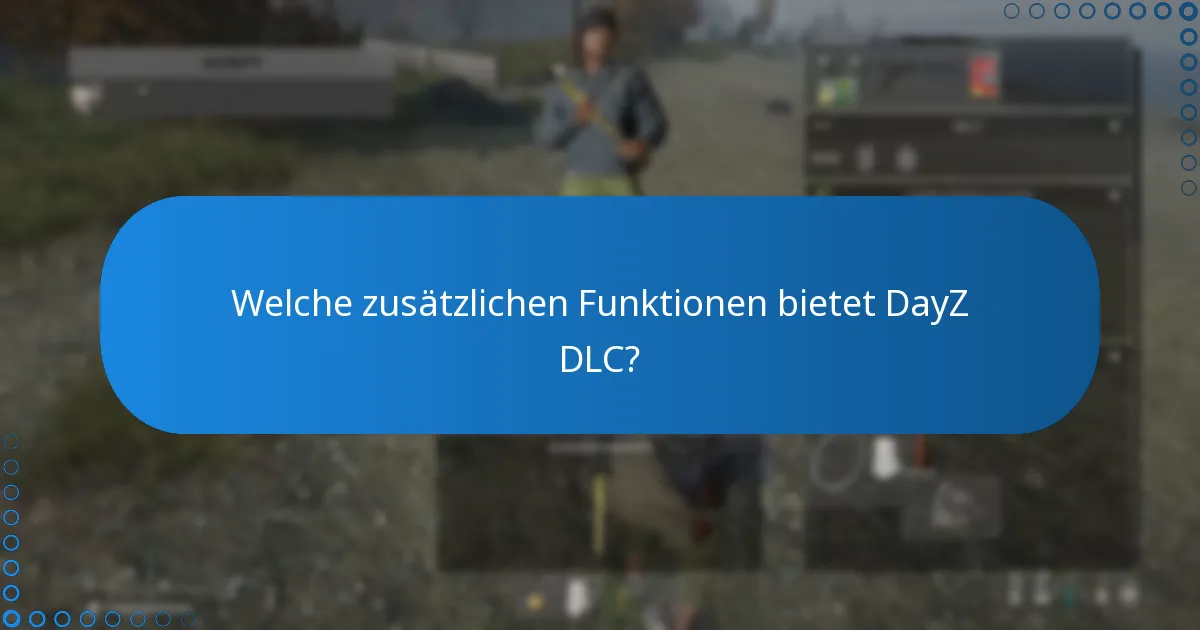 Welche zusätzlichen Funktionen bietet DayZ DLC?
