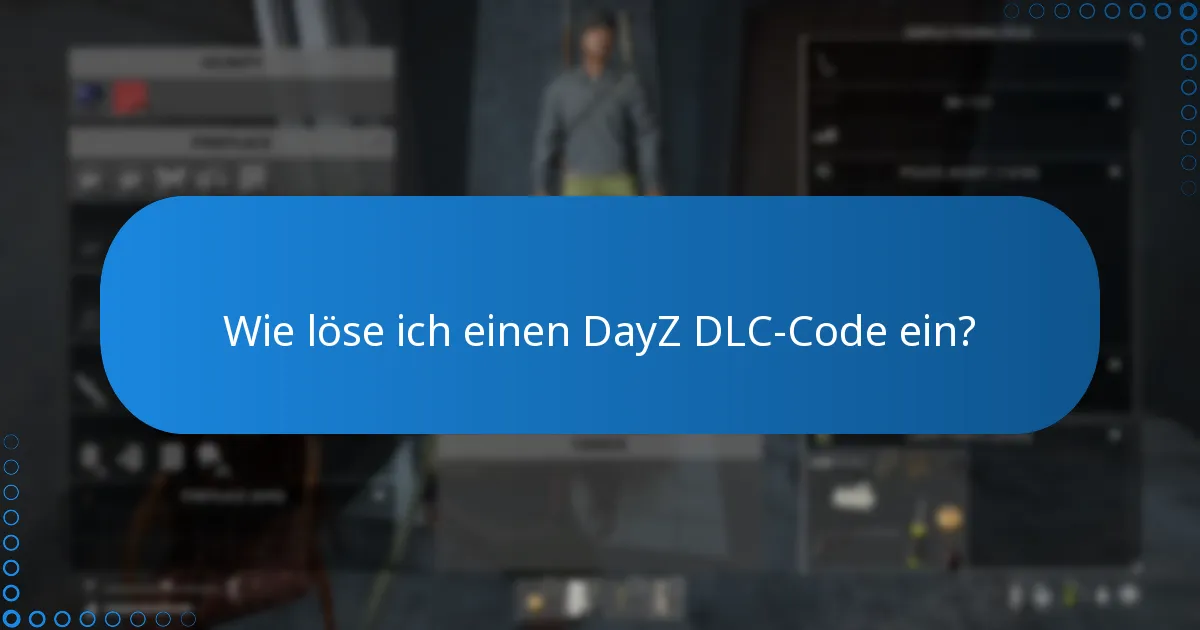 Welche zusätzlichen Tipps sollte ich beim Einlösen von DayZ DLC-Codes beachten?
