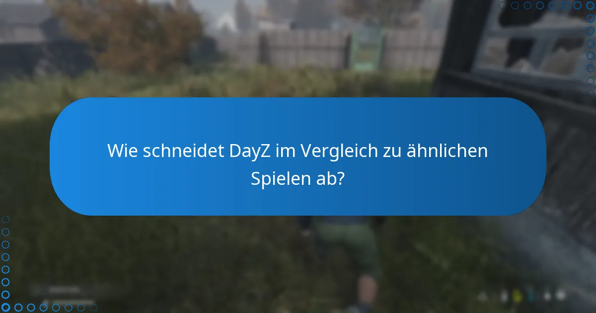 Wie schneidet DayZ im Vergleich zu ähnlichen Spielen ab?