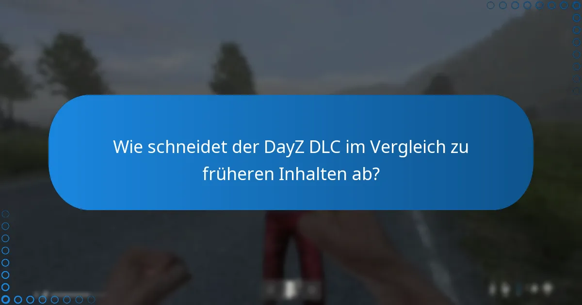 Wie schneidet der DayZ DLC im Vergleich zu früheren Inhalten ab?